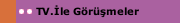 TV.İle Görüşmeler